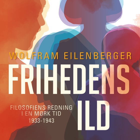 Frihedens ild - Filosofiens redning i mørke tider (1933-1943) (e-bog) af Wolfram Eilenberger