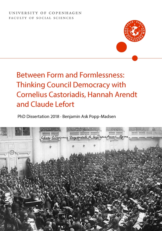 Between Form and Formlessness: Thinking Council Democ-racy with Cornelius Castoriadis, Hannah Arendt and Claude Lefort