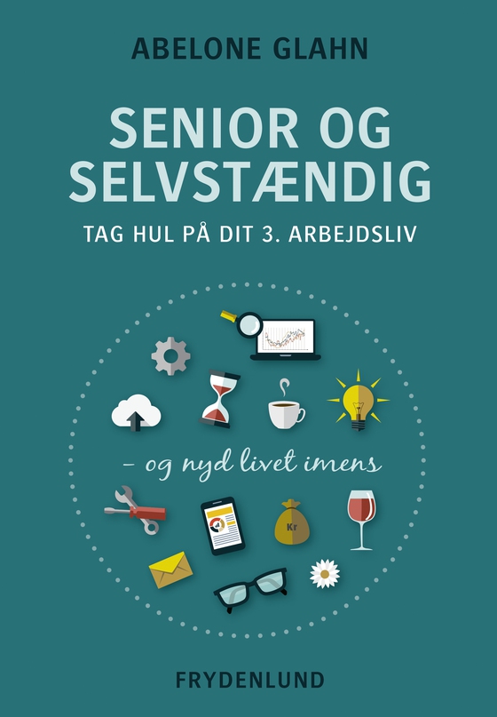 Senior og selvstændig - – tag hul på dit 3. arbejdsliv (e-bog) af Abelone Glahn