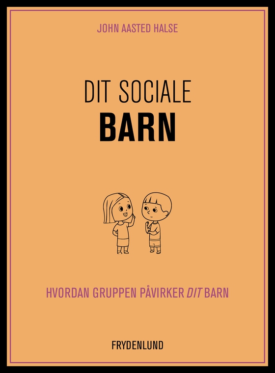 Dit sociale barn - – hvordan gruppen påvirker dit barn (e-bog) af John Aasted Halse