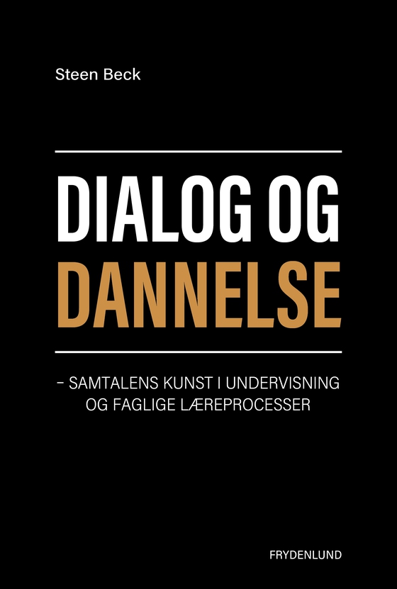 Dialog og dannelse - – samtalens kunst i undervisning og faglige læreprocesser (e-bog) af Steen Beck