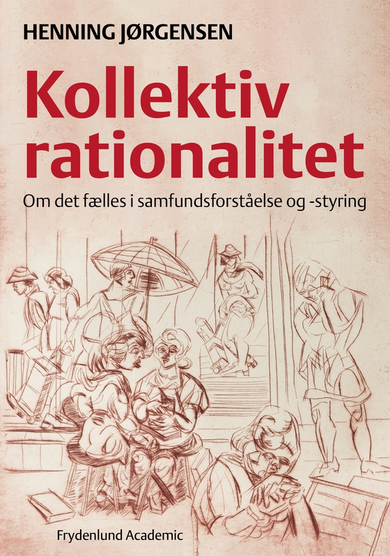 Kollektiv rationalitet - – om det fælles i samfundsforståelse og -styring (e-bog) af Henning Jørgensen