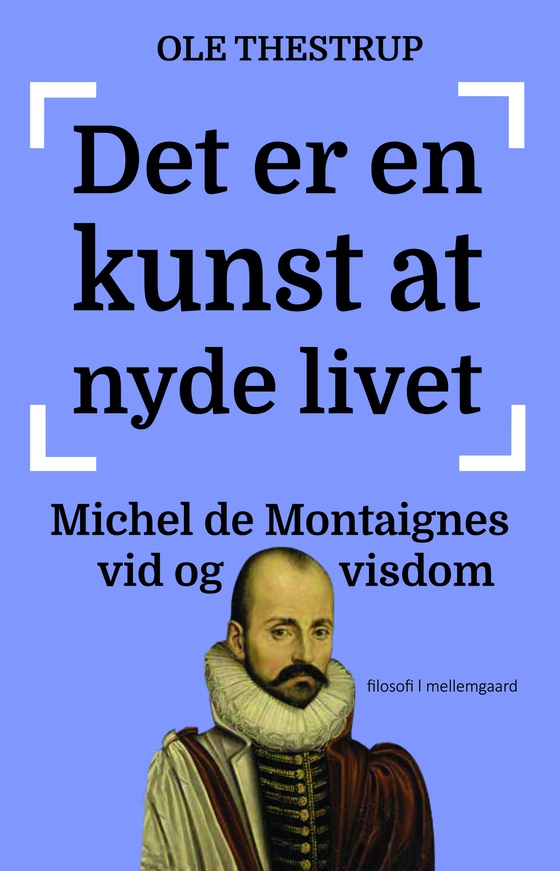 Det er en kunst at nyde livet - Michel de Montaignes vid og visdom  (e-bog) af Ole  Thestrup