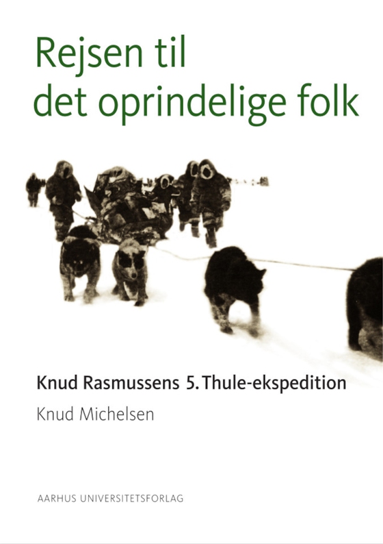 Rejsen til det oprindelige folk - Knud Rasmussens 5. Thule-ekspedition (e-bog) af Knud Michelsen