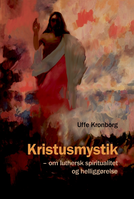 Kristusmystik - Om luthersk spiritualitet og helliggørelse (e-bog) af Uffe Kronborg