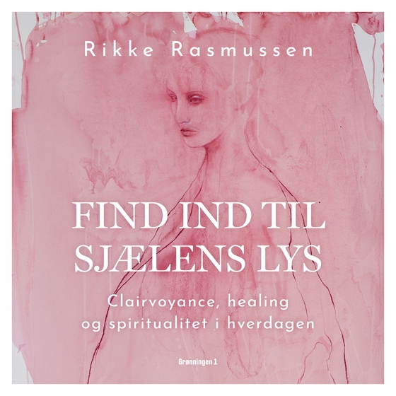 Find ind til sjælens lys - Clairvoyance, healing og spiritualitet i hverdagen (e-bog) af Rikke Rasmussen