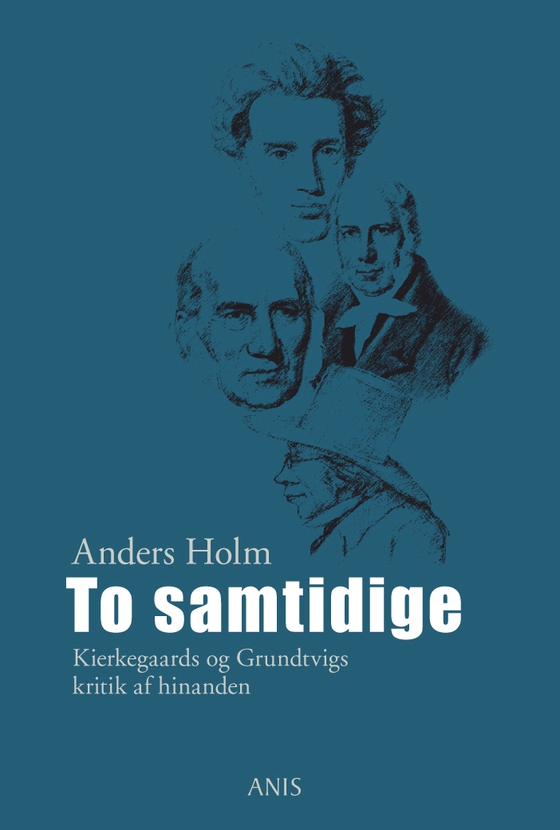 To samtidige - Kierkegaards og Grundtvigs kritik af hinanden (e-bog) af Anders Holm