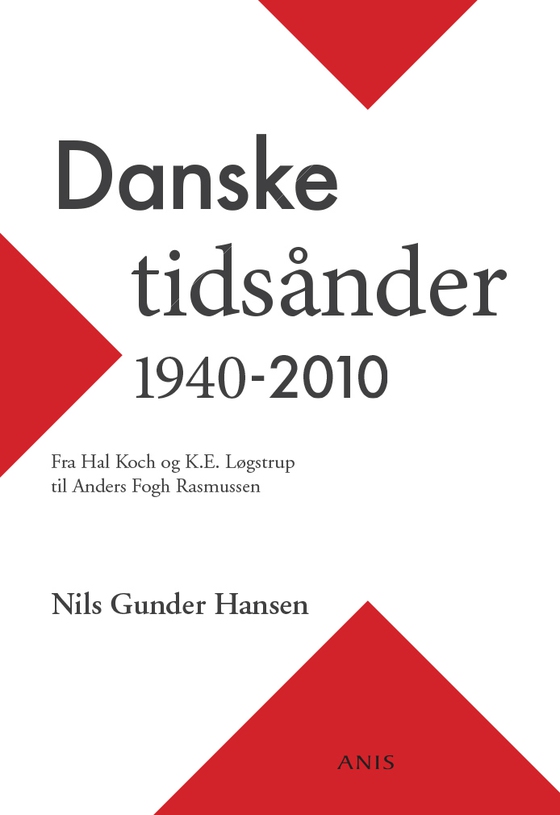 Danske tidsånder 1940-2010 - Fra Hal Koch og K.E. Løgstrup til Anders Fogh Rasmussen (e-bog) af Nils Gunder Hansen