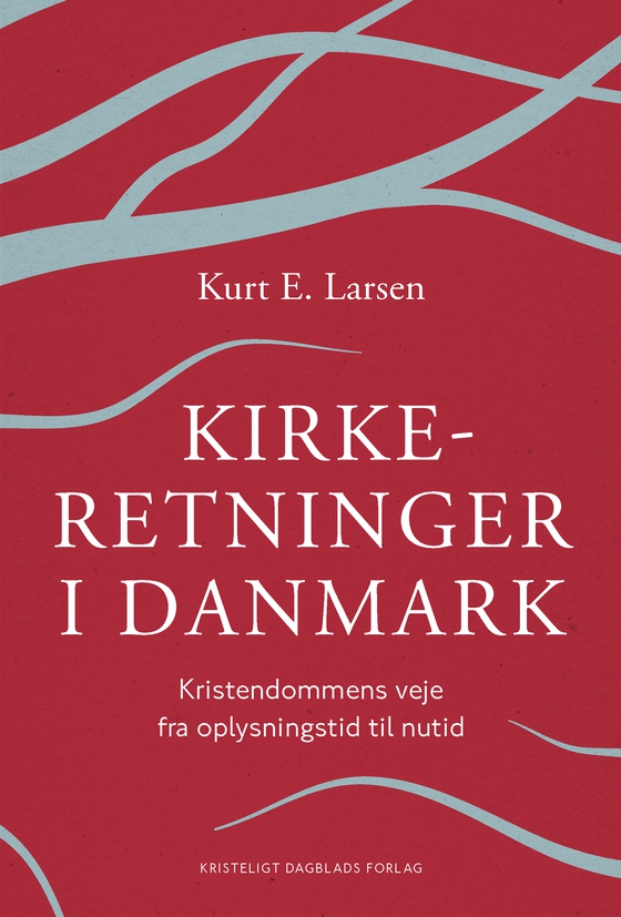 Kirkeretninger i Danmark - Kristendommens veje fra oplysningstid til nutid (e-bog) af Kurt E. Larsen