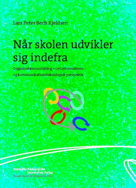 Når skolen udvikler sig indefra - Organisationsudvikling - i et informations- og kommunikationsteknologisk perspektiv (e-bog) af Lars Peter Bech Kjeldsen