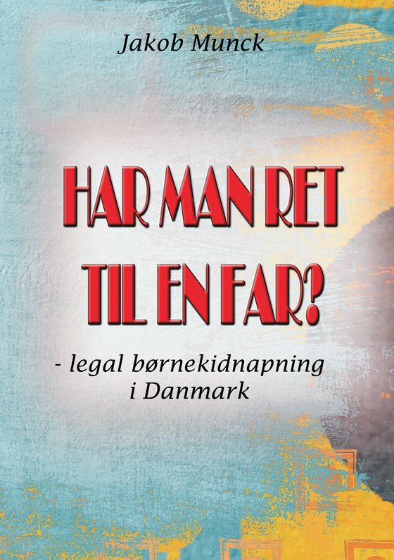 Har man ret til en far? - - legal børnekidnapning i Danmark (e-bog) af Jakob Munck