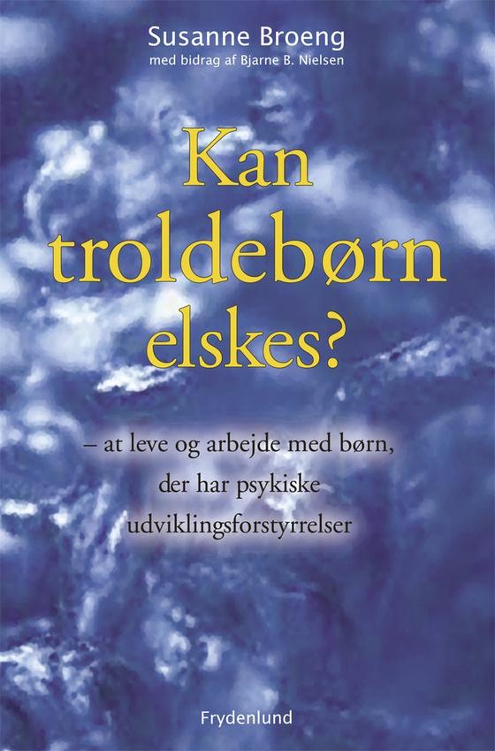 Kan troldebørn elskes? - at leve og arbejde med børn, der har psykiske udviklingsforstyrrelser (e-bog) af Susanne Broeng