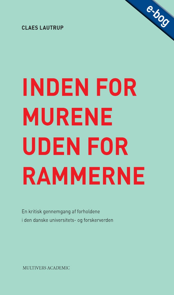 Inden for murene – uden for rammerne - En kritisk gennemgang af forholdene i den danske universitets- og forskerverden (e-bog) af Claes Lautrup