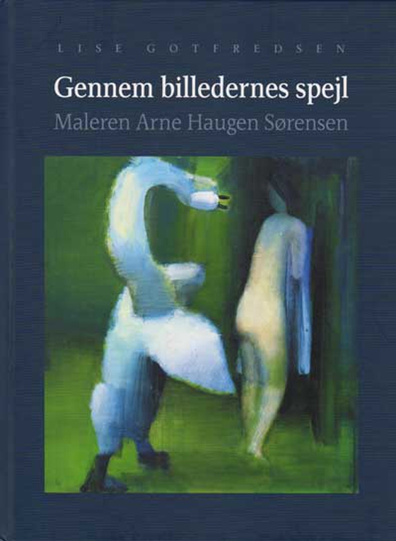 Gennem billedernes spejl - Maleren Arne Haugen Sørensen (e-bog) af Lise Gotfredsen
