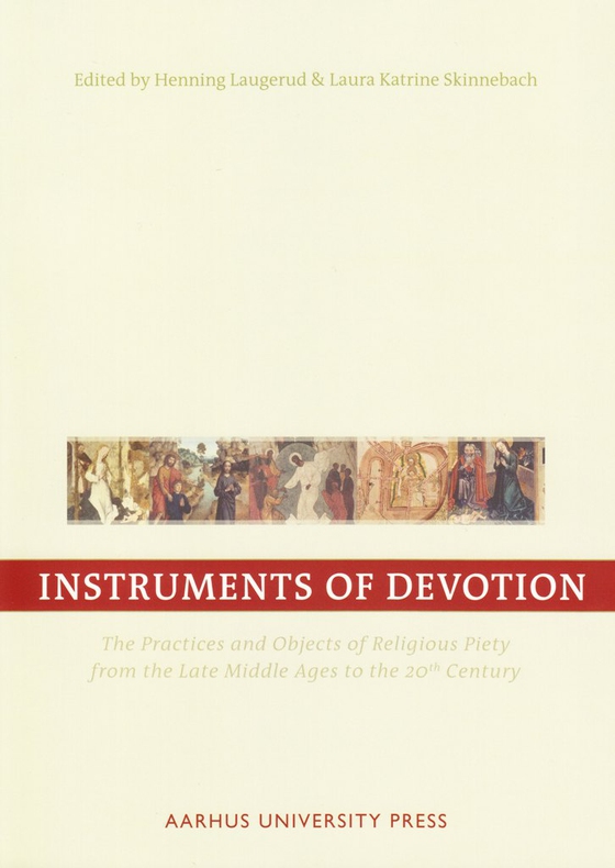 Instruments of Devotion - The Practices and Objects of Religious Piety from the Late Middle Ages to the 20th Century (e-bog) af Henning Laugerud et.al.