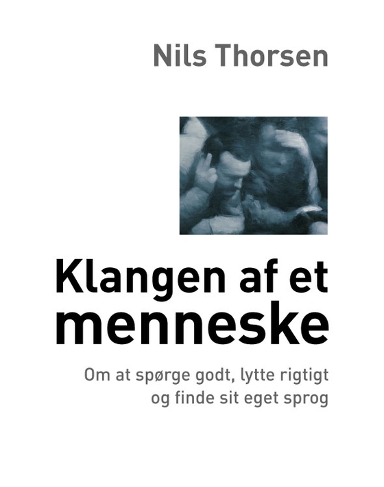 Klangen af et menneske - Om at spørge godt, lytte rigtigt og finde sit eget sprog (e-bog) af Nils Thorsen