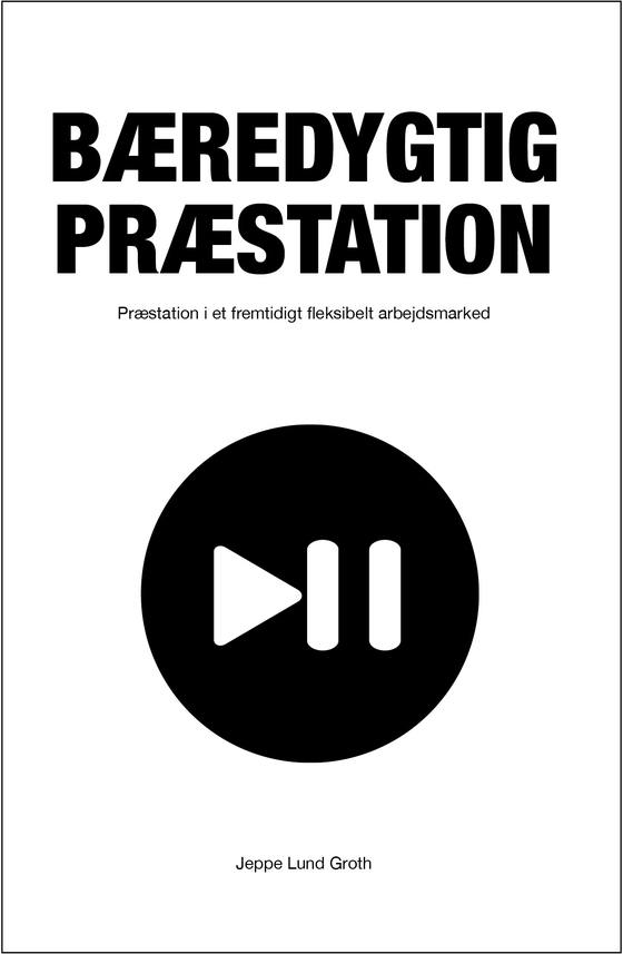 BÆREDYGTIG PRÆSTATION - Præstation i et fremtidigt fleksibelt arbejdsmarked (e-bog) af Jeppe Lund Groth