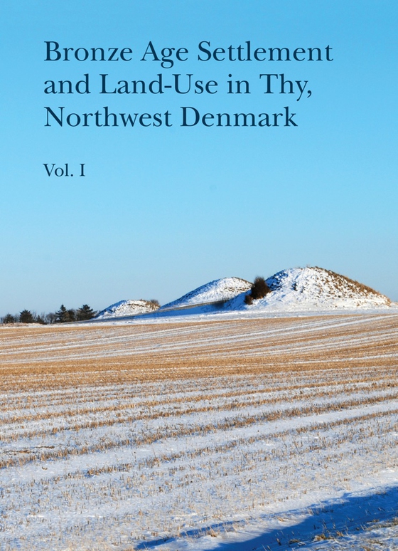 Bronze Age Settlement and Land-Use in Thy, Northwest Denmark - Vol. 1 + 2 (e-bog) af n a