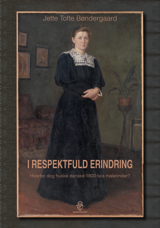 I respektfuld erindring - Hvorfor dog huske danske 1800-tals malerinder? (e-bog) af Jette Tofte Bøndergaard