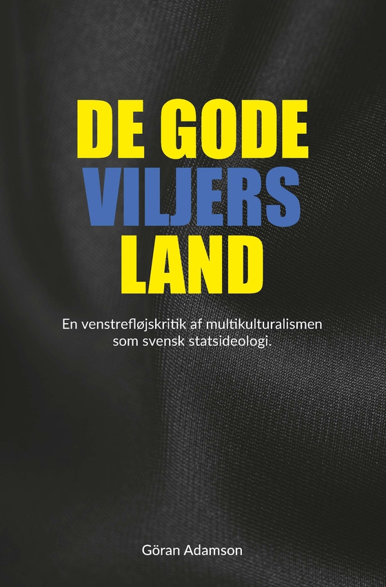 De gode viljers land - En venstrefløjskritik af multikulturalismen som svensk statsideologi (e-bog) af Göran Adamson