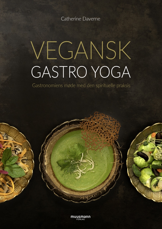 Vegansk Gastro Yoga - Gastronomiens møde med den spirituelle praksis (e-bog) af Catherine Daverne