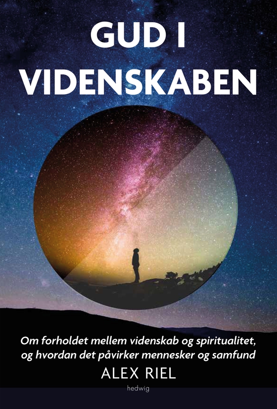 Gud i videnskaben - Om forholdet mellem videnskab og spiritualitet, og hvordan det påvirker mennesker og samfund (e-bog) af alex Riel