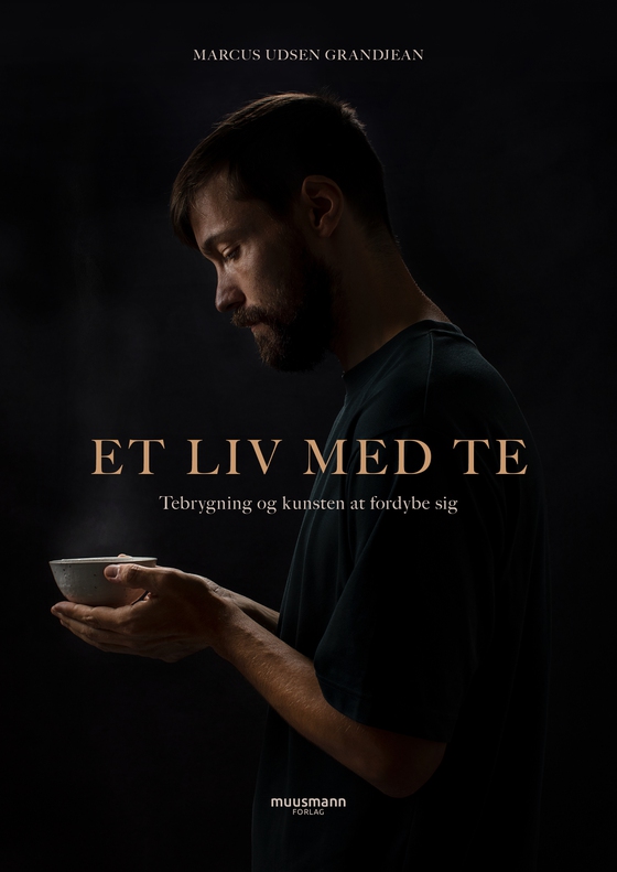 Et liv med te - Tebrygning og kunsten at fordybe sig (e-bog) af Marcus Udsen Grandjean