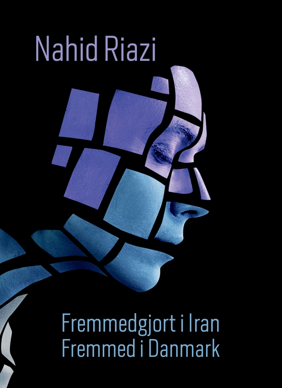 Fremmedgjort i Iran – Fremmed i Danmark - Om et liv i skyggen af islamisme i Iran til højrenationalisme i Danmark (e-bog) af Nahid Riazi