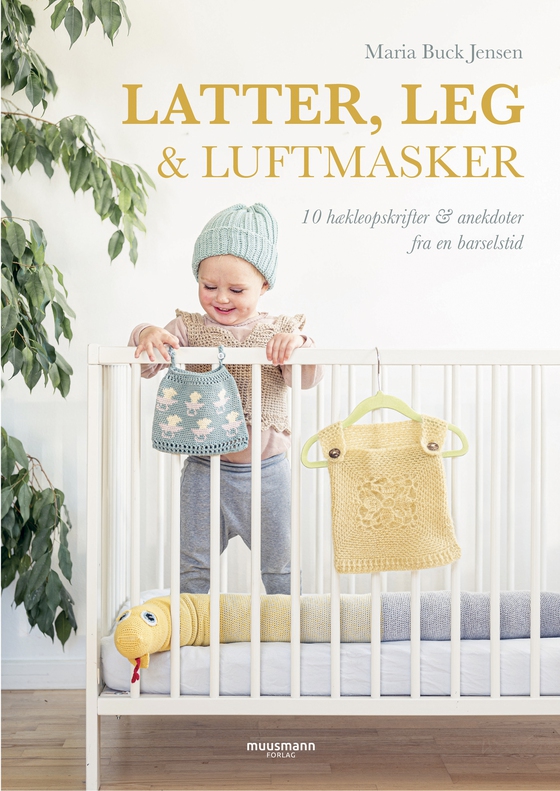 Latter, leg & luftmasker - 10 hækleopskrifter & anekdoter fra en barselstid (e-bog) af Maria Buck Jensen