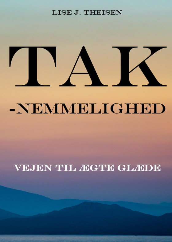 Taknemmelighed - Vejen til ægte glæde (e-bog) af Lise J. Theisen