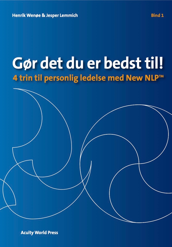 Gør det du er bedst til! - Bind 1 - 4 trin til Personlig Ledelse med New NLP (lydbog) af Henrik Wenøe