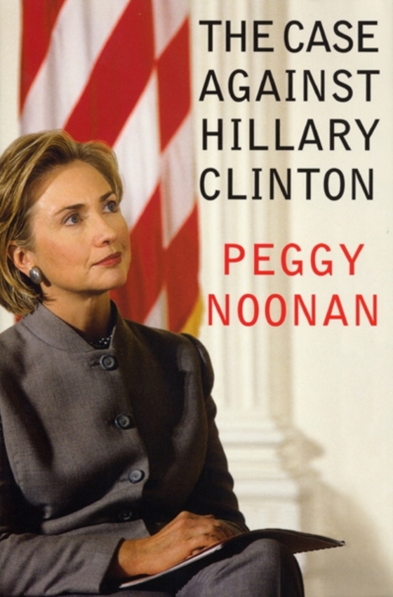 Case Against Hillary Clinton (e-bog) af Noonan, Peggy