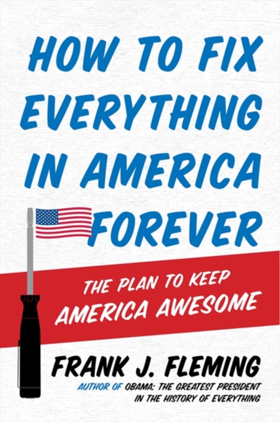 How to Fix Everything in America Forever (e-bog) af Fleming, Frank J.