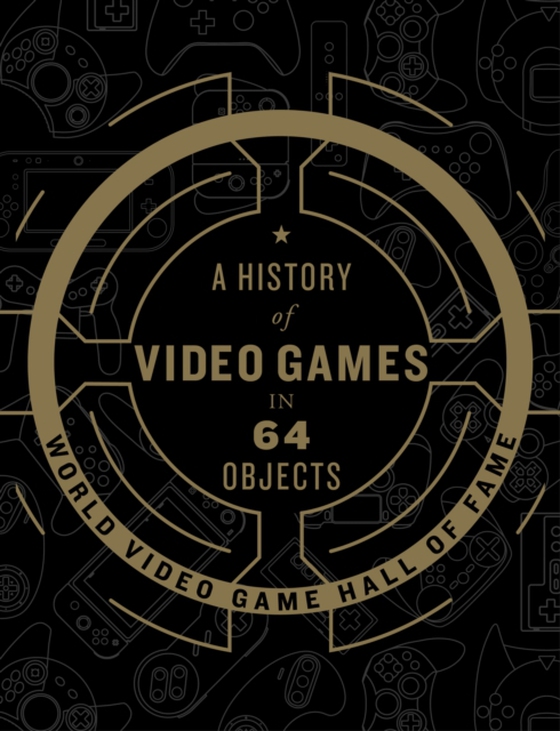 History of Video Games in 64 Objects (e-bog) af Fame, World Video Game Hall of