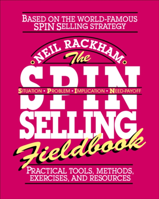 SPIN Selling Fieldbook: Practical Tools, Methods, Exercises and Resources (e-bog) af Rackham, Neil