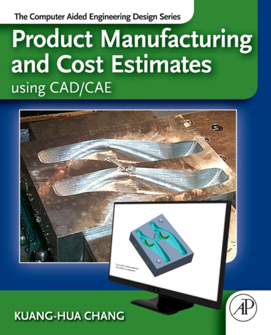 Product Manufacturing and Cost Estimating using CAD/CAE (e-bog) af Chang, Kuang-Hua