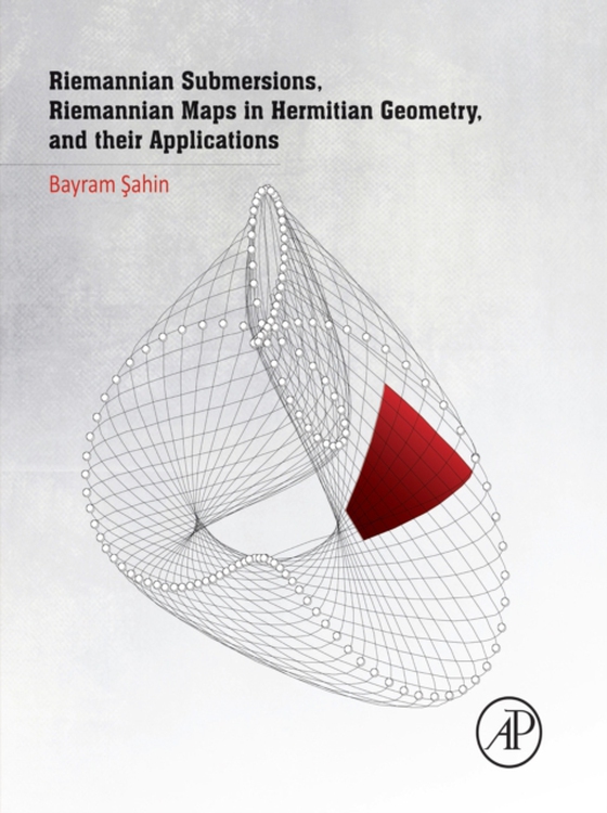 Riemannian Submersions, Riemannian Maps in Hermitian Geometry, and their Applications (e-bog) af Sahin, Bayram