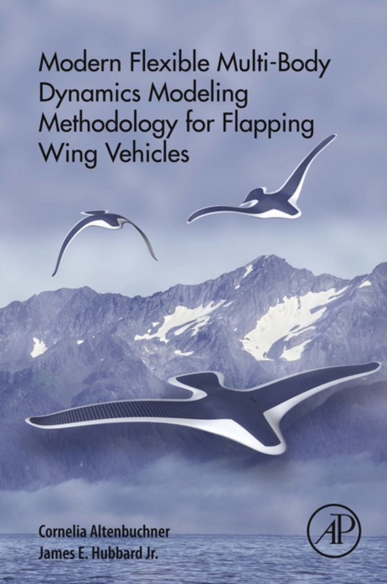 Modern Flexible Multi-Body Dynamics Modeling Methodology for Flapping Wing Vehicles (e-bog) af Jr., James E Hubbard