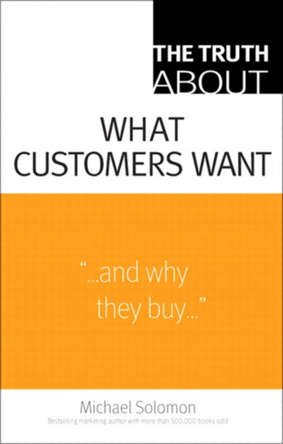 Truth About What Customers Want, The (e-bog) af Solomon, Michael R.