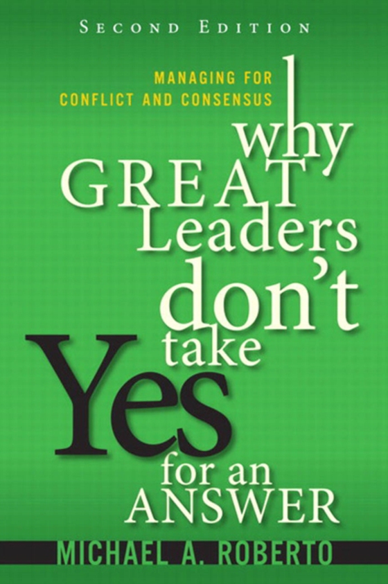 Why Great Leaders Don't Take Yes for an Answer (e-bog) af Roberto, Michael A.