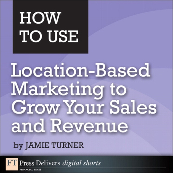 How to Use Location-Based Marketing to Grow Your Sales and Revenue (e-bog) af Turner, Jamie