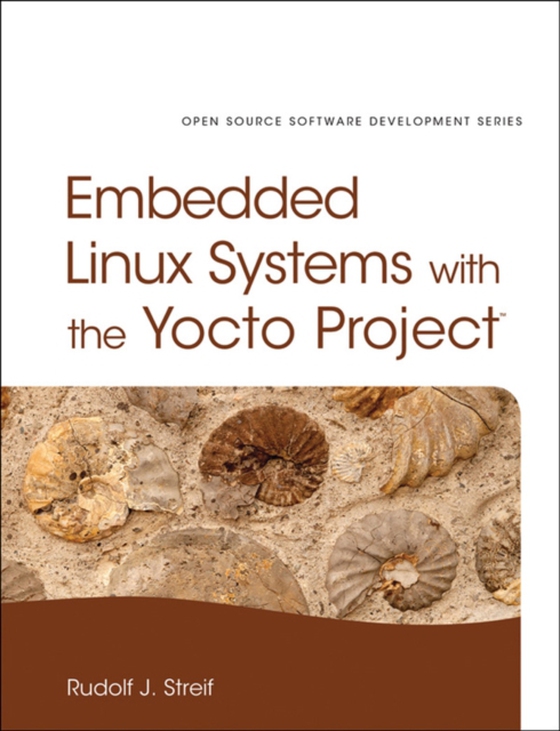 Embedded Linux Systems with the Yocto Project (e-bog) af Streif, Rudolf J.