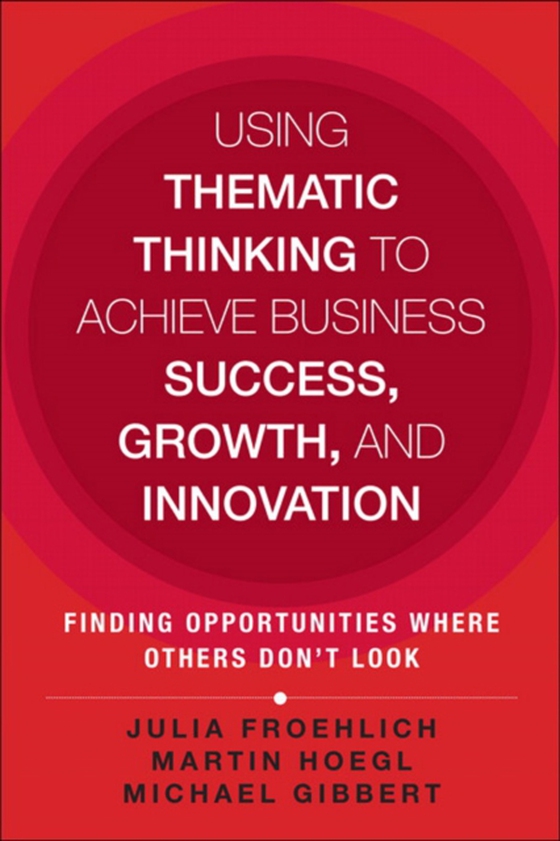 Using Thematic Thinking to Achieve Business Success, Growth, and Innovation (e-bog) af Gibbert, Michael