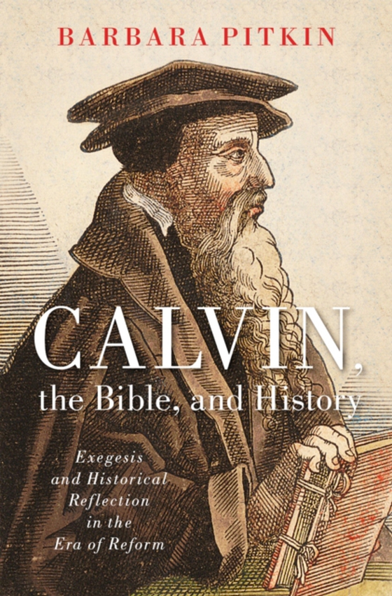 Calvin, the Bible, and History (e-bog) af Pitkin, Barbara