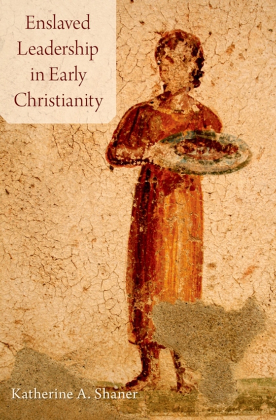 Enslaved Leadership in Early Christianity (e-bog) af Shaner, Dr. Katherine A.