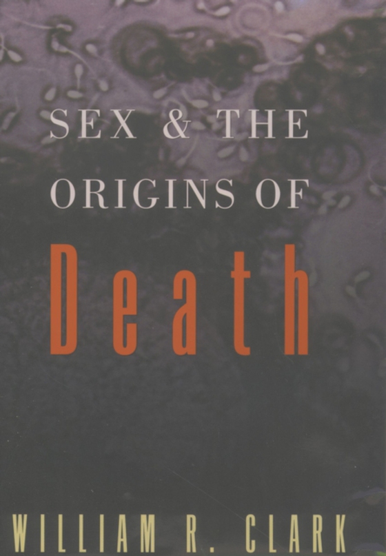 Sex and the Origins of Death (e-bog) af Clark, William R.