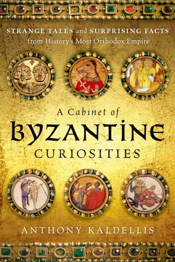 Cabinet of Byzantine Curiosities (e-bog) af Kaldellis, Anthony