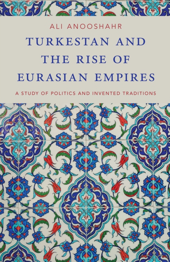 Turkestan and the Rise of Eurasian Empires (e-bog) af Anooshahr, Ali