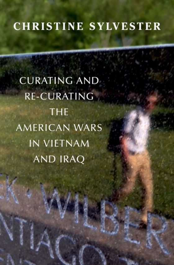 Curating and Re-Curating the American Wars in Vietnam and Iraq (e-bog) af Sylvester, Christine