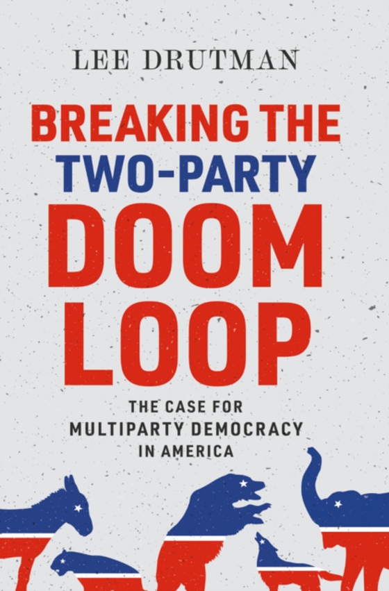 Breaking the Two-Party Doom Loop (e-bog) af Drutman, Lee